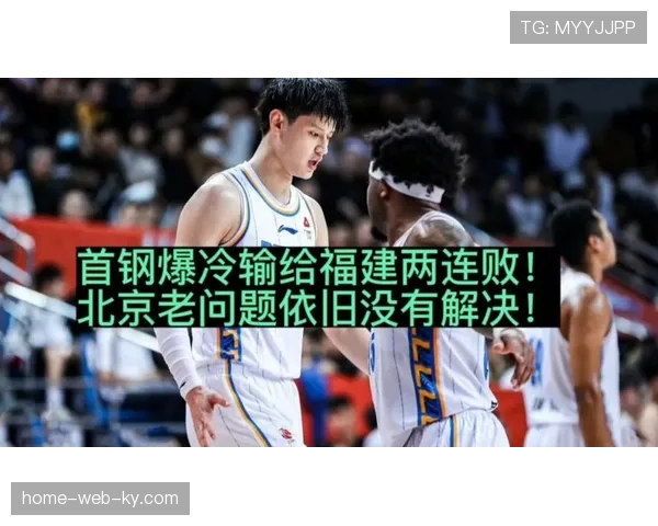 福建队遭遇两连败 攻防体系与球员状态均遇瓶颈 福建队遭遇两连败 攻防体系与球员状态均遇瓶颈